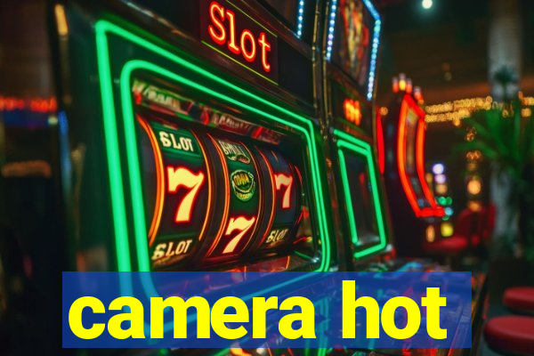 camera hot